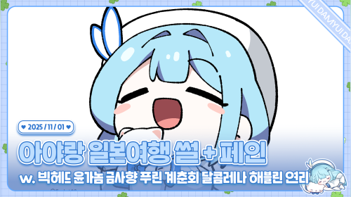 아야랑 일본여행 썰 + 페인(w. 빅헤드 윤가놈 금사향 푸린 계춘회 달콤레나 해블린 연리)